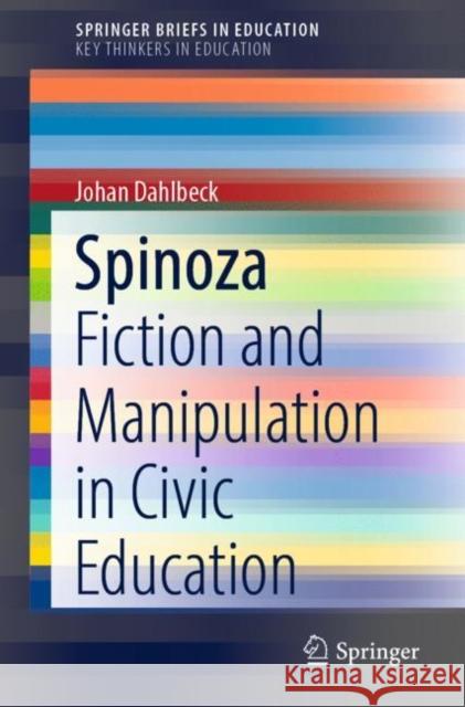 Spinoza: Fiction and Manipulation in Civic Education Johan Dahlbeck 9789811671241