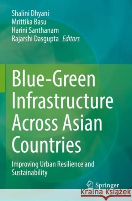 Blue-Green Infrastructure Across Asian Countries: Improving Urban Resilience and Sustainability Shalini Dhyani Mrittika Basu Harini Santhanam 9789811671302