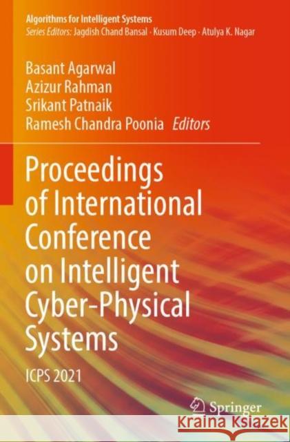 Proceedings of International Conference on Intelligent Cyber-Physical Systems: ICPS 2021 Basant Agarwal Azizur Rahman Srikant Patnaik 9789811671388