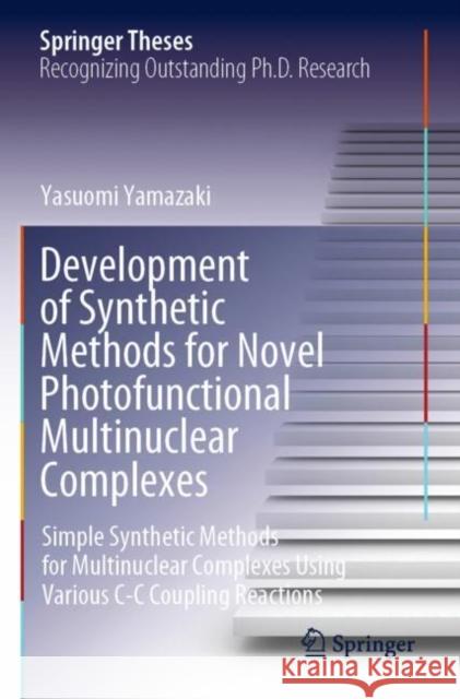 Development of Synthetic Methods for Novel Photofunctional Multinuclear Complexes: Simple Synthetic Methods for Multinuclear Complexes Using Various C Yamazaki, Yasuomi 9789811671500 Springer Nature Singapore