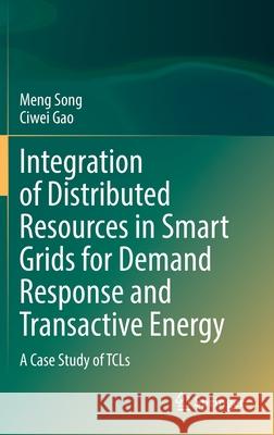 Integration of Distributed Resources in Smart Grids for Demand Response and Transactive Energy: A Case Study of Tcls Song, Meng 9789811671692 Springer
