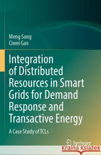 Integration of Distributed Resources in Smart Grids for Demand Response and Transactive Energy: A Case Study of TCLs Meng Song Ciwei Gao 9789811671722 Springer
