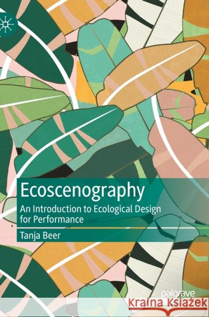 Ecoscenography: An Introduction to Ecological Design for Performance Beer, Tanja 9789811671777 Springer Verlag, Singapore