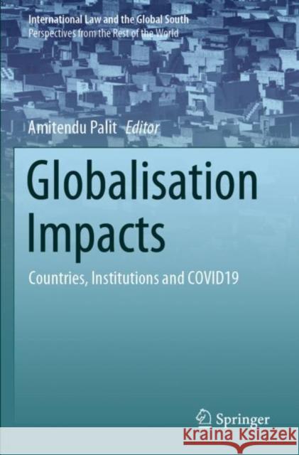 Globalisation Impacts: Countries, Institutions and COVID19 Amitendu Palit 9789811671876