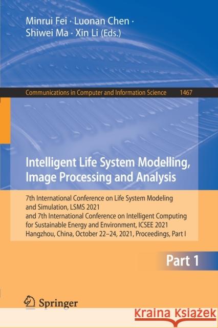 Intelligent Life System Modelling, Image Processing and Analysis: 7th International Conference on Life System Modeling and Simulation, Lsms 2021 and 7 Fei, Minrui 9789811672064 Springer