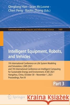 Intelligent Equipment, Robots, and Vehicles: 7th International Conference on Life System Modeling and Simulation, Lsms 2021 and 7th International Conf Han, Qinglong 9789811672125 Springer Singapore