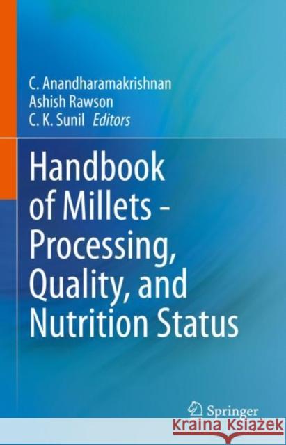 Handbook of Millets - Processing, Quality, and Nutrition Status C. Anandharamakrishnan Ashish Rawson C. K. Sunil 9789811672231 Springer