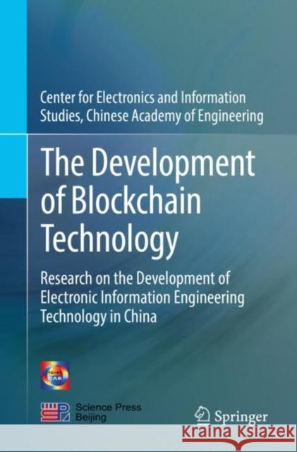 The Development of Blockchain Technology: Research on the Development of Electronic Information Engineering Technology in China Center for Electronics and Informatio 9789811672354 Springer