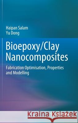 Bioepoxy/Clay Nanocomposites: Fabrication Optimisation, Properties and Modelling Salam, Haipan 9789811672965