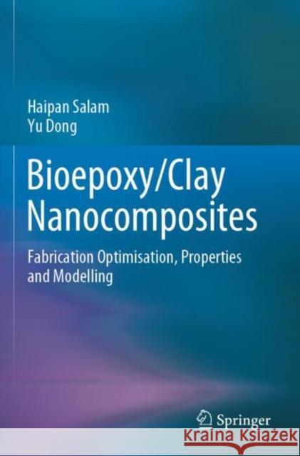 Bioepoxy/Clay Nanocomposites: Fabrication Optimisation, Properties and Modelling Haipan Salam Yu Dong 9789811672996 Springer