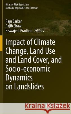 Impact of Climate Change, Land Use and Land Cover, and Socio-Economic Dynamics on Landslides Sarkar, Raju 9789811673139 Springer Singapore