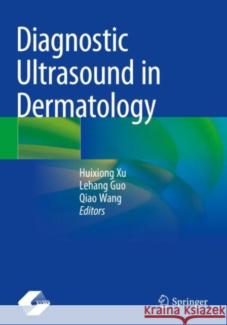 Diagnostic Ultrasound in Dermatology Huixiong Xu Lehang Guo Qiao Wang 9789811673474 Springer