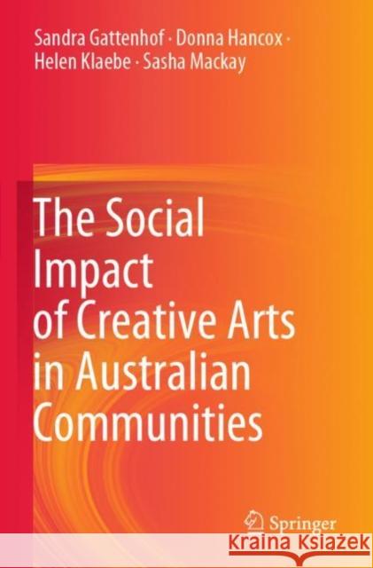 The Social Impact of Creative Arts in Australian Communities Sandra Gattenhof, Donna Hancox, Helen Klaebe 9789811673597