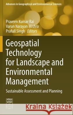 Geospatial Technology for Landscape and Environmental Management: Sustainable Assessment and Planning Praveen Kumar Rai Varun Narayan Mishra Prafull Singh 9789811673726