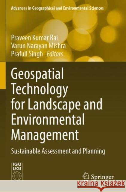 Geospatial Technology for Landscape and Environmental Management: Sustainable Assessment and Planning Praveen Kumar Rai Varun Narayan Mishra Prafull Singh 9789811673757 Springer