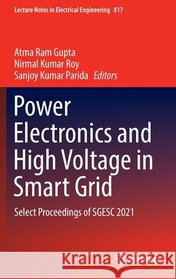 Power Electronics and High Voltage in Smart Grid: Select Proceedings of Sgesc 2021 Gupta, Atma Ram 9789811673924 Springer