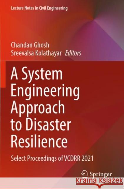 A System Engineering Approach to Disaster Resilience: Select Proceedings of VCDRR 2021 Chandan Ghosh Sreevalsa Kolathayar 9789811673993