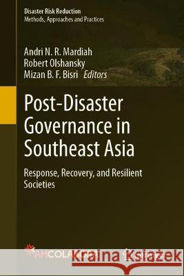 Post-Disaster Governance in Southeast Asia: Response, Recovery, and Resilient Societies Mardiah, Andri N. R. 9789811674006