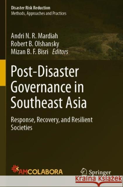 Post-Disaster Governance in Southeast Asia: Response, Recovery, and Resilient Societies Andri N. R. Mardiah Robert B. Olshansky Mizan B. F. Bisri 9789811674037