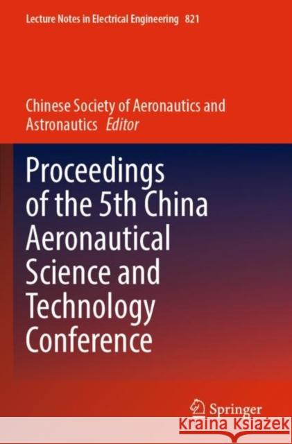 Proceedings of the 5th China Aeronautical Science and Technology Conference Chinese Society of Aeronautics and Astro 9789811674259 Springer