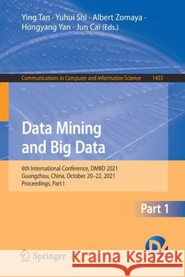 Data Mining and Big Data: 6th International Conference, Dmbd 2021, Guangzhou, China, October 20-22, 2021, Proceedings, Part I Tan, Ying 9789811674754 Springer Singapore