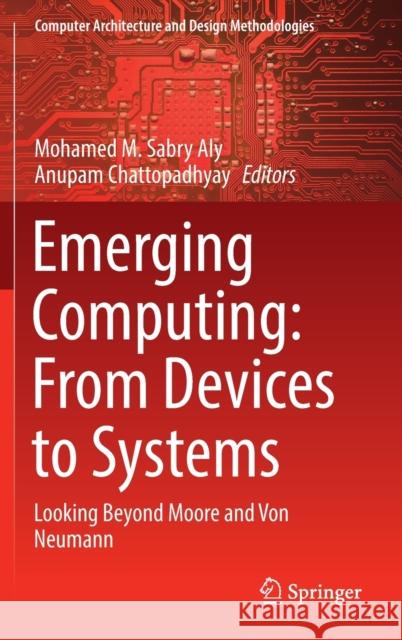 Emerging Computing: From Devices to Systems: Looking Beyond Moore and Von Neumann Aly, Mohamed M. Sabry 9789811674860