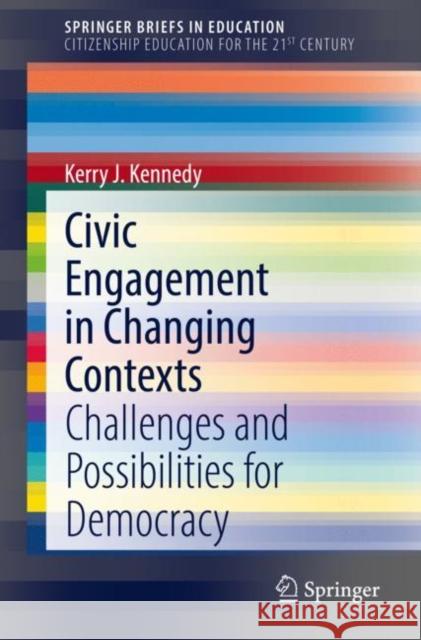 Civic Engagement in Changing Contexts: Challenges and Possibilities for Democracy Kennedy, Kerry J. 9789811674945