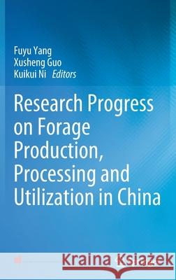 Research Progress on Forage Production, Processing and Utilization in China Yang, Fuyu 9789811675416