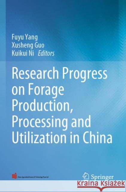 Research Progress on Forage Production, Processing and Utilization in China Fuyu Yang Xusheng Guo Kuikui Ni 9789811675447