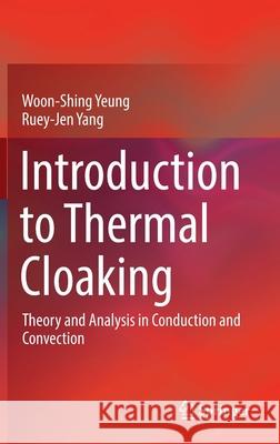 Introduction to Thermal Cloaking: Theory and Analysis in Conduction and Convection Woon-Shing Yeung Ruey-Jen Yang 9789811675492 Springer