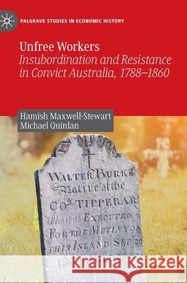 Unfree Workers: Insubordination and Resistance in Convict Australia, 1788-1860 Maxwell-Stewart, Hamish 9789811675577 Springer Verlag, Singapore