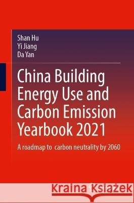 China Building Energy Use and Carbon Emission Yearbook 2021: A Roadmap to Carbon Neutrality by 2060 Hu, Shan 9789811675775 Springer Nature Singapore