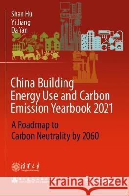 China Building Energy Use and Carbon Emission Yearbook 2021 Shan Hu, Yi Jiang, Da Yan 9789811675805