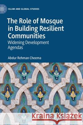 The Role of Mosque in Building Resilient Communities: Widening Development Agendas Cheema, Abdur Rehman 9789811675997