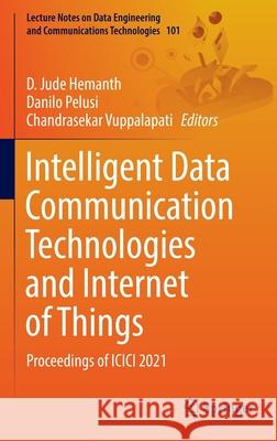 Intelligent Data Communication Technologies and Internet of Things: Proceedings of ICICI 2021 D. Jude Hemanth Danilo Pelusi Chandrasekar Vuppalapati 9789811676093
