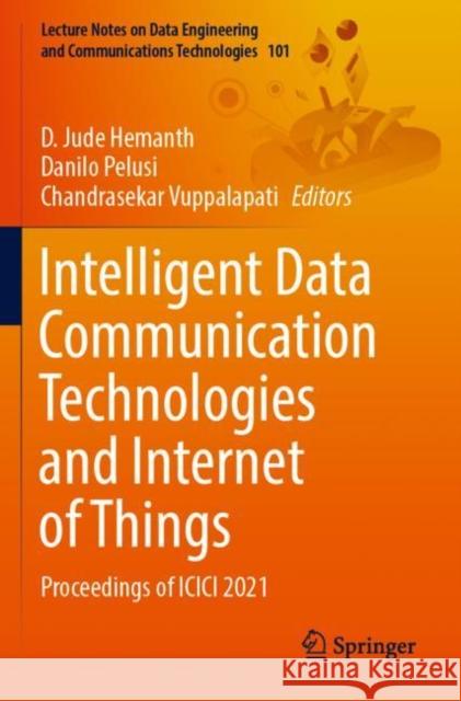 Intelligent Data Communication Technologies and Internet of Things: Proceedings of ICICI 2021 D. Jude Hemanth Danilo Pelusi Chandrasekar Vuppalapati 9789811676123