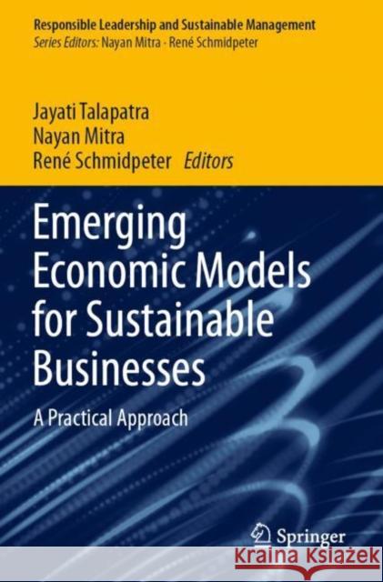 Emerging Economic Models for Sustainable Businesses: A Practical Approach Jayati Talapatra Nayan Mitra Ren? Schmidpeter 9789811676161 Springer