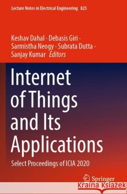 Internet of Things and Its Applications: Select Proceedings of ICIA 2020 Keshav Dahal Debasis Giri Sarmistha Neogy 9789811676390