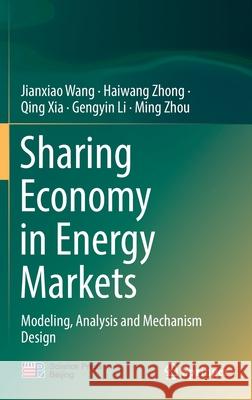 Sharing Economy in Energy Markets: Modeling, Analysis and Mechanism Design Wang, Jianxiao 9789811676444 Springer Singapore