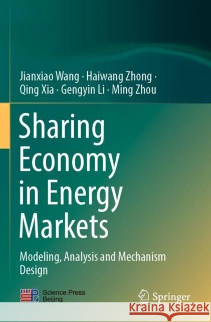 Sharing Economy in Energy Markets: Modeling, Analysis and Mechanism Design Jianxiao Wang Haiwang Zhong Qing Xia 9789811676475 Springer