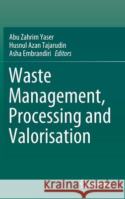 Waste Management, Processing and Valorisation Abu Zahrim Yaser Husnul Azan Tajarudin Asha Embrandiri 9789811676529