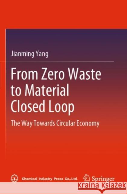 From Zero Waste to Material Closed Loop: The Way Towards Circular Economy Jianming Yang Agnes Zhang 9789811676857