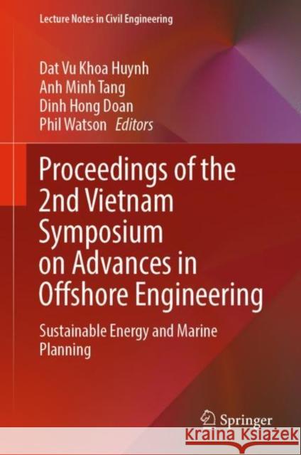 Proceedings of the 2nd Vietnam Symposium on Advances in Offshore Engineering: Sustainable Energy and Marine Planning Huynh, Dat Vu Khoa 9789811677342