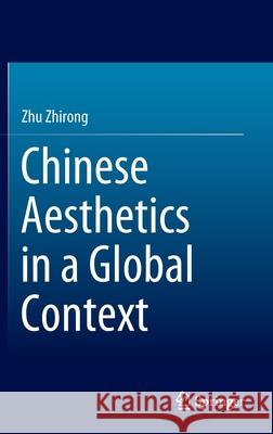 Chinese Aesthetics in a Global Context Zhirong Zhu Xurong Kong 9789811677465