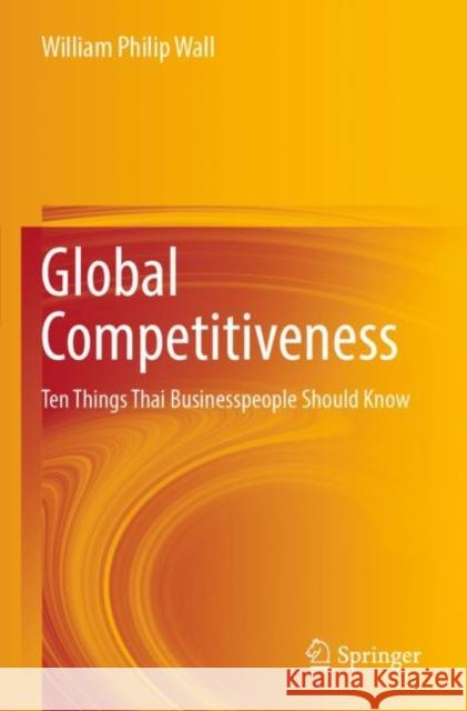 Global Competitiveness: Ten Things Thai Businesspeople Should Know William Philip Wall 9789811677571 Springer