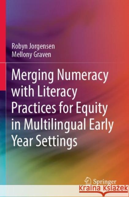 Merging Numeracy with Literacy Practices for Equity in Multilingual Early Year Settings Robyn Jorgensen Mellony Graven 9789811677694