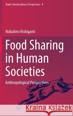 Food Sharing in Human Societies: Anthropological Perspectives Kishigami, Nobuhiro 9789811678097 Springer Singapore