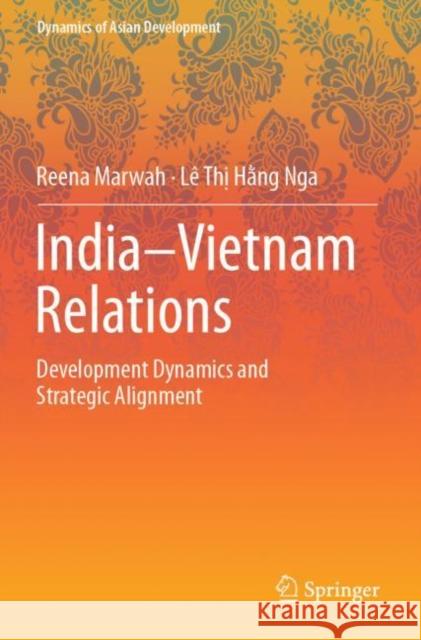 India–Vietnam Relations: Development Dynamics and  Strategic Alignment Reena Marwah L? Thị Hằn 9789811678240 Springer