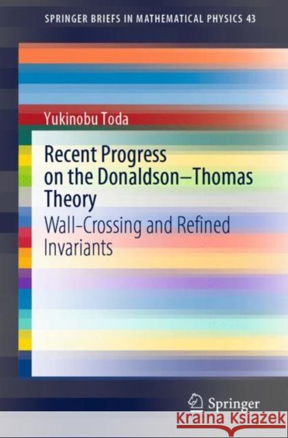 Recent Progress on the Donaldson-Thomas Theory: Wall-Crossing and Refined Invariants Toda, Yukinobu 9789811678370 Springer Singapore