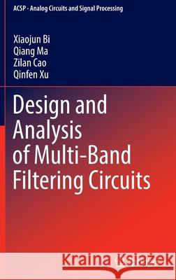 Design and Analysis of Multi-Band Filtering Circuits Xiaojun Bi, Qiang Ma, Zilan Cao 9789811678400 Springer Singapore